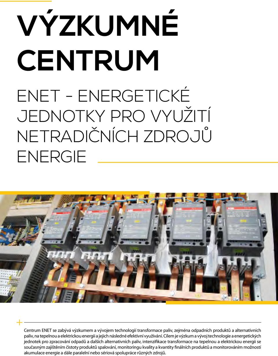 Cílem je výzkum a vývoj technologie a energetických jednotek pro zpracování odpadů a dalších alternativních paliv, intenzifikace transformace na tepelnou a