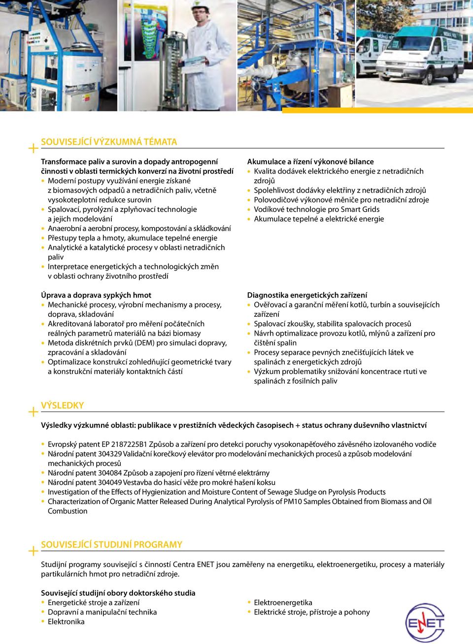 tepla a hmoty, akumulace tepelné energie Analytické a katalytické procesy v oblasti netradičních paliv Interpretace energetických a technologických změn v oblasti ochrany životního prostředí Úprava a