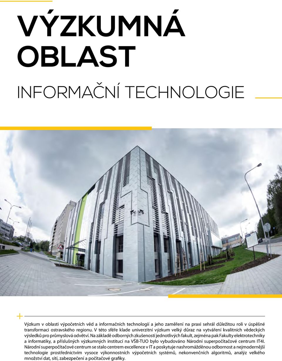 Na základě odborných zkušeností jednotlivých fakult, zejména pak Fakulty elektrotechniky a informatiky, a příslušných výzkumných institucí na VŠB-TUO bylo vybudováno Národní superpočítačové centrum