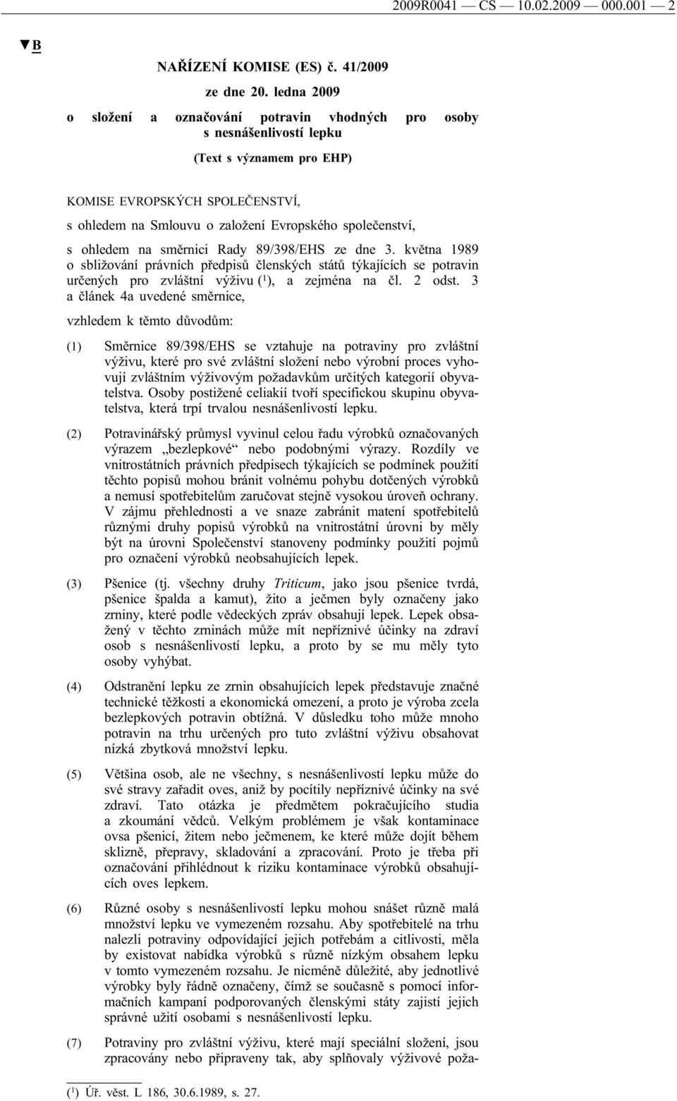 společenství, s ohledem na směrnici Rady 89/398/EHS ze dne 3. května 1989 o sbližování právních předpisů členských států týkajících se potravin určených pro zvláštní výživu ( 1 ), a zejména na čl.