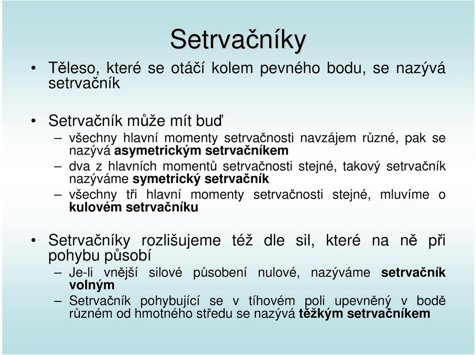 momenty setrvačnosti stejné, mluvíme o kulovém setrvačníku Setrvačníky rozlišujeme též dle sil, které na ně při pohybu působí Je-li vnější silové