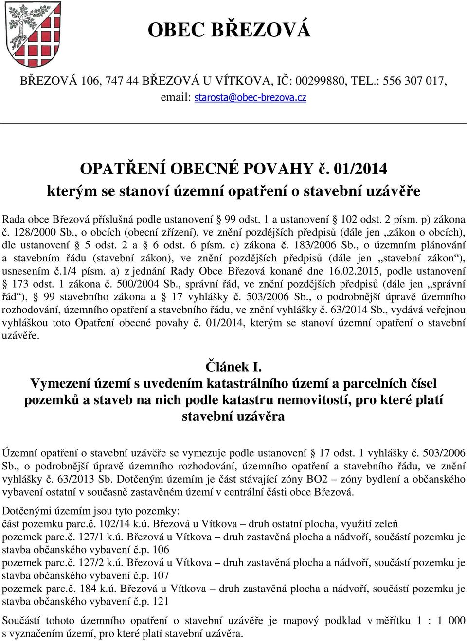 , o obcích (obecní zřízení), ve znění pozdějších předpisů (dále jen zákon o obcích), dle ustanovení 5 odst. 2 a 6 odst. 6 písm. c) zákona č. 183/2006 Sb.