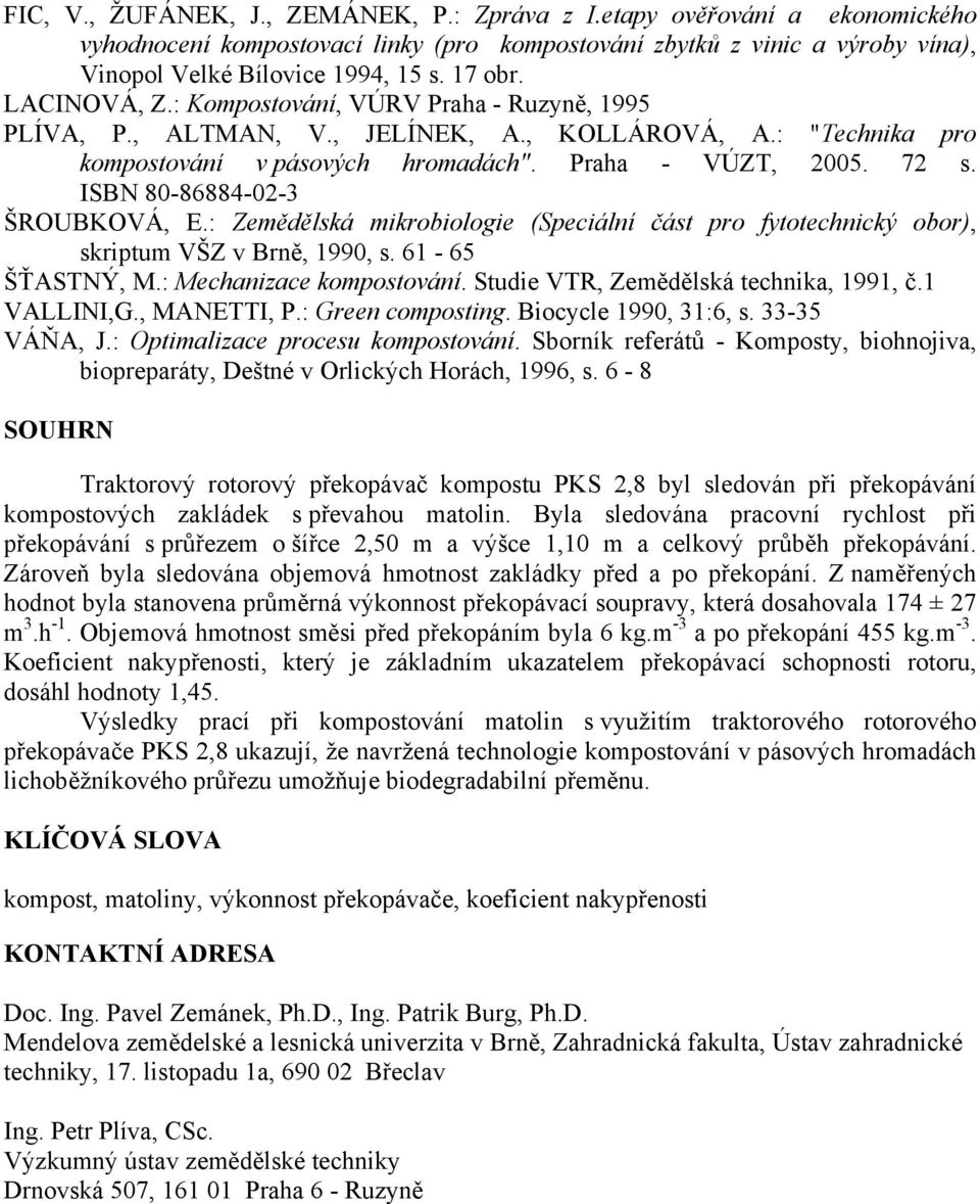 ISBN 80-86884-02-3 ŠROUBKOVÁ, E.: Zemědělská mikrobiologie (Speciální část pro fytotechnický obor), skriptum VŠZ v Brně, 1990, s. 61-65 ŠŤASTNÝ, M.: Mechanizace kompostování.