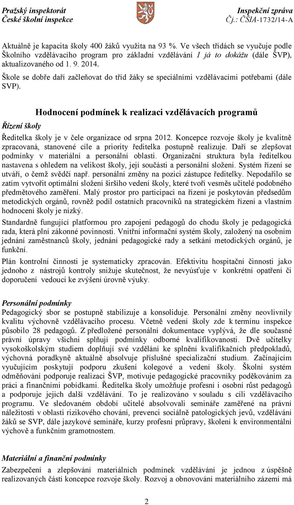 Řízení školy Hodnocení podmínek k realizaci vzdělávacích programů Ředitelka školy je v čele organizace od srpna 2012.