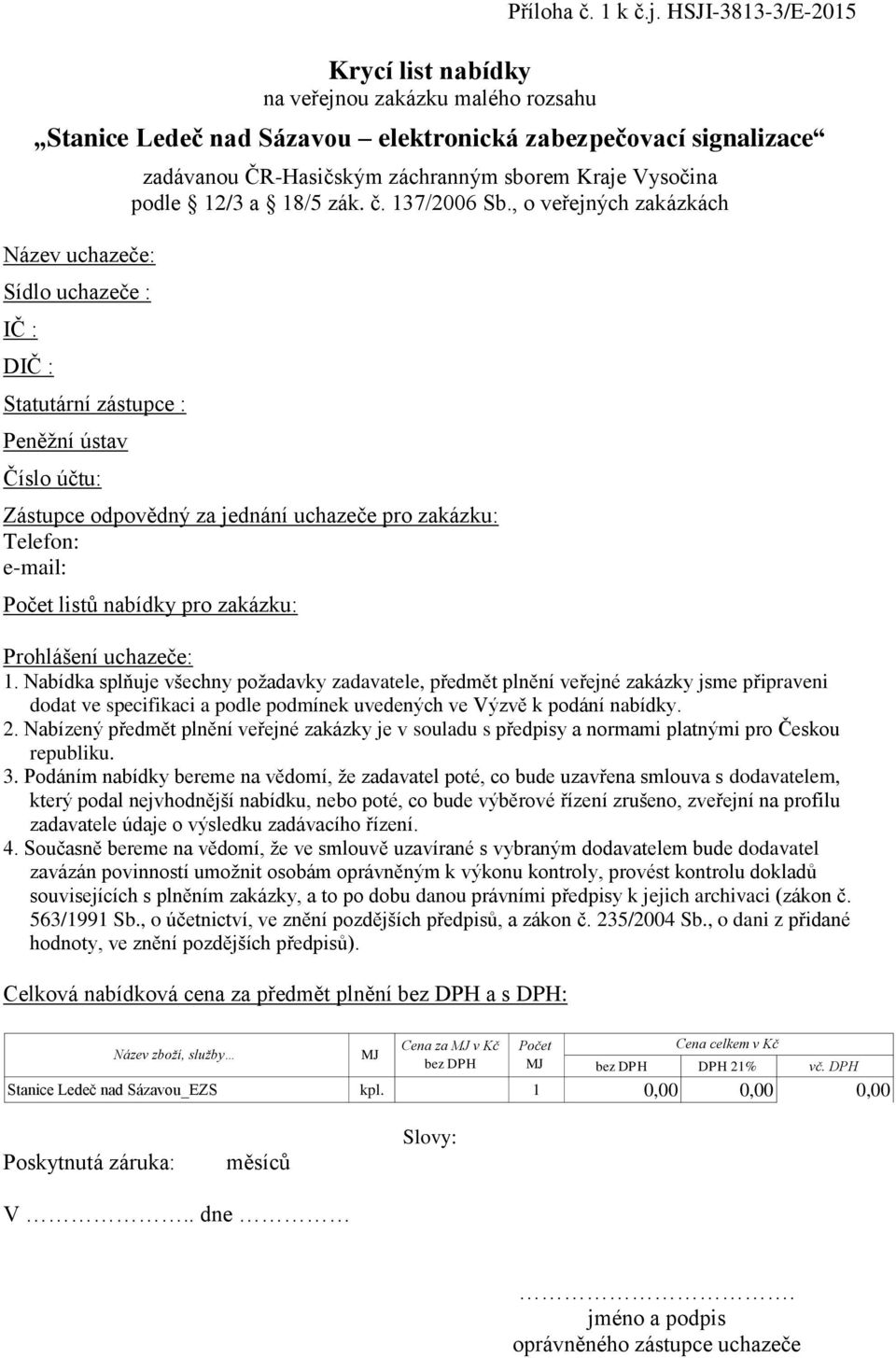 HSJI-3813-3/E-2015 Stanice Ledeč nad Sázavou elektronická zabezpečovací signalizace Název uchazeče: Sídlo uchazeče : IČ : DIČ : Statutární zástupce : Peněžní ústav Číslo účtu: zadávanou ČR-Hasičským