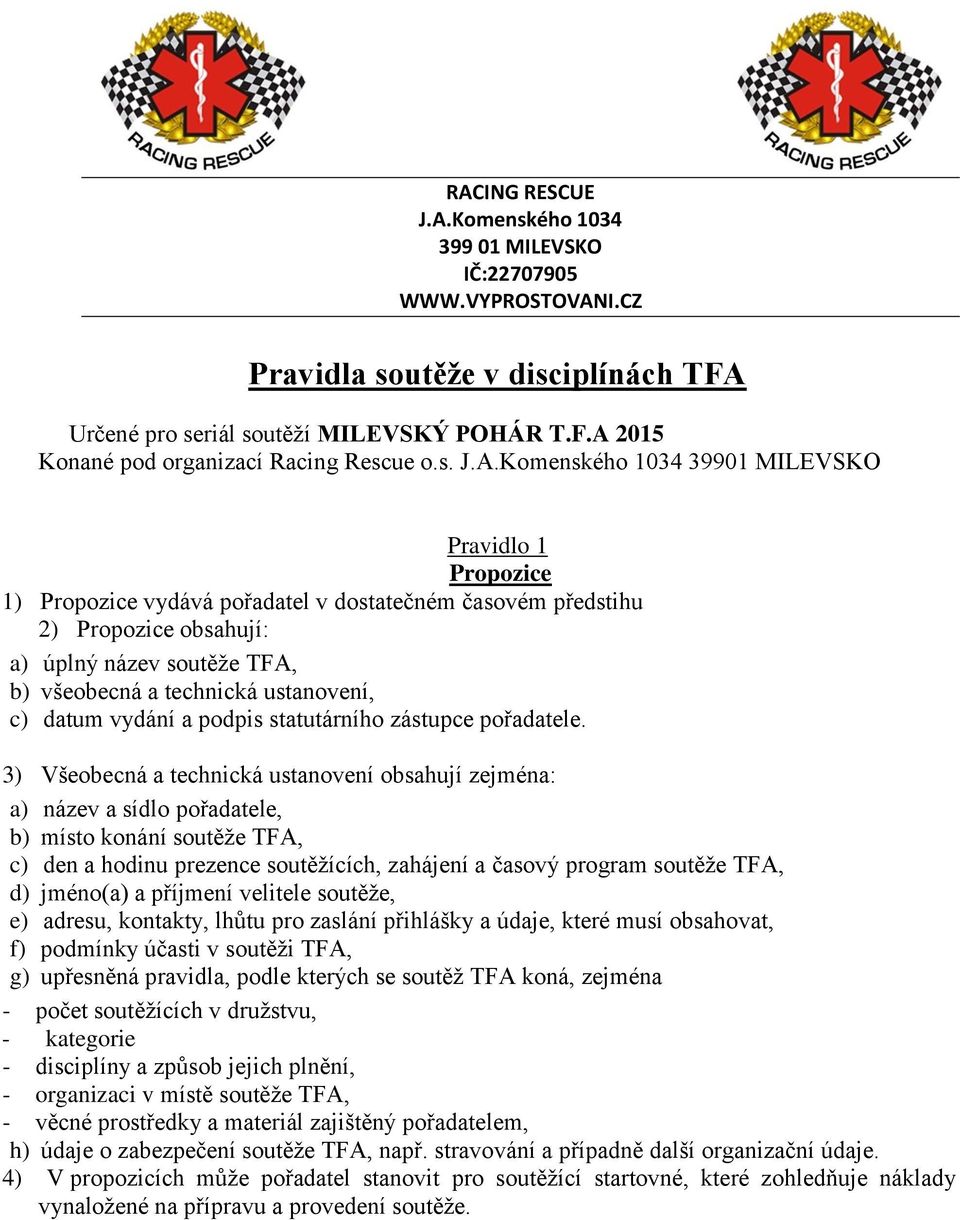 Komenského 1034 39901 MILEVSKO Pravidlo 1 Propozice 1) Propozice vydává pořadatel v dostatečném časovém předstihu 2) Propozice obsahují: a) úplný název soutěže TFA, b) všeobecná a technická