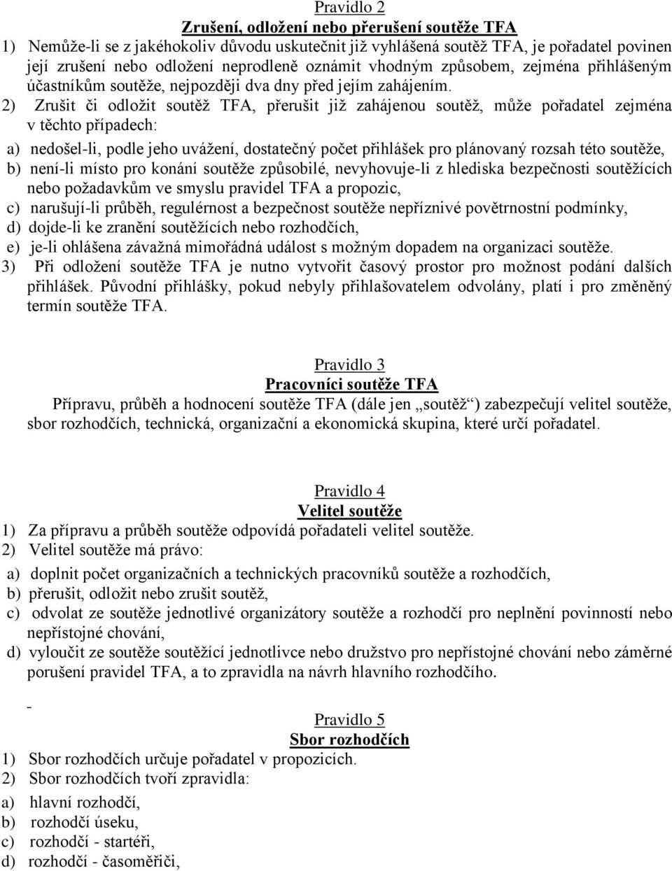 2) Zrušit či odložit soutěž TFA, přerušit již zahájenou soutěž, může pořadatel zejména v těchto případech: a) nedošel-li, podle jeho uvážení, dostatečný počet přihlášek pro plánovaný rozsah této