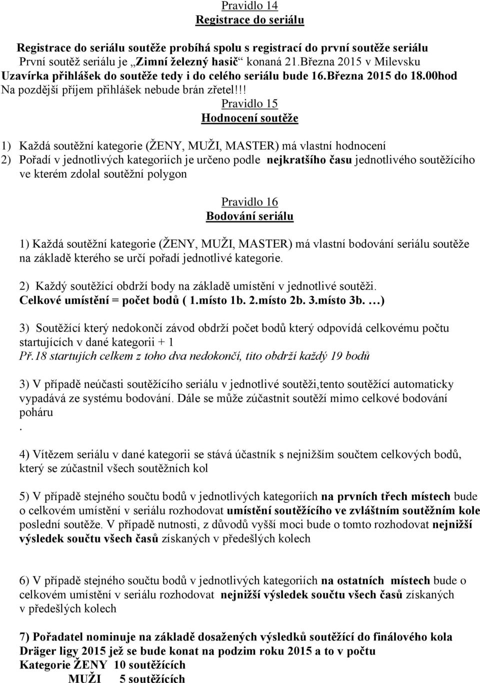 !! Pravidlo 15 Hodnocení soutěže 1) Každá soutěžní kategorie (ŽENY, MUŽI, MASTER) má vlastní hodnocení 2) Pořadí v jednotlivých kategoriích je určeno podle nejkratšího času jednotlivého soutěžícího