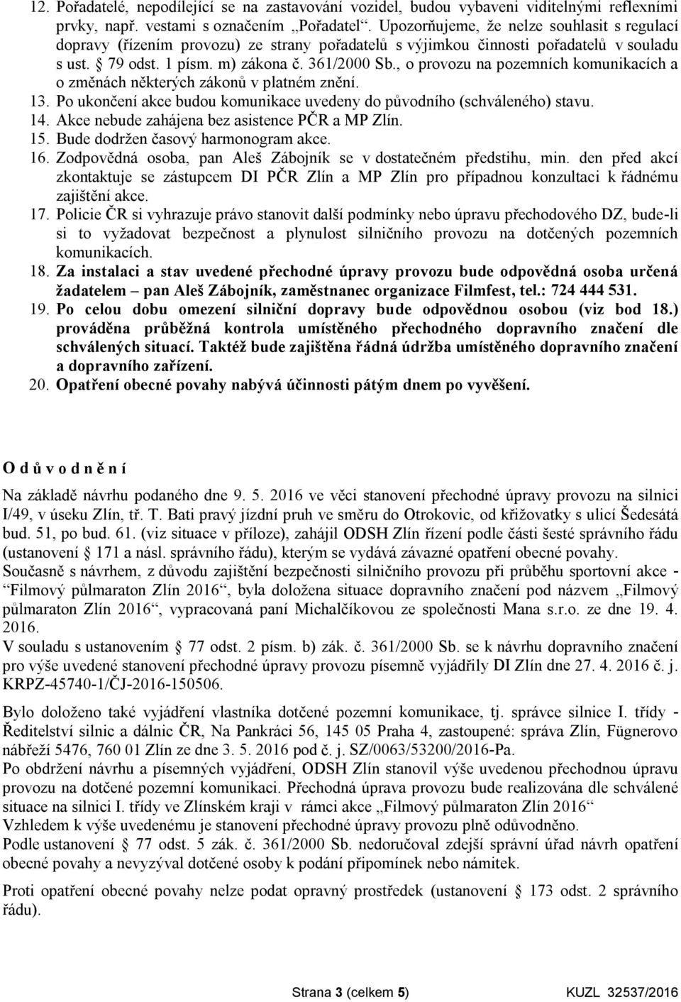 , o provozu na pozemních komunikacích a o změnách některých zákonů v platném znění. 13. Po ukončení akce budou komunikace uvedeny do původního (schváleného) stavu. 14.