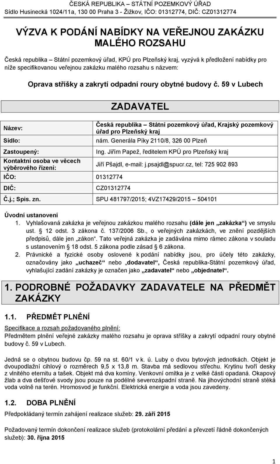 Generála Píky 2110/8, 326 00 Plzeň Zastoupený: Ing. Jiřím Papež, ředitelem KPÚ pro Plzeňský kraj Kontaktní osoba ve věcech výběrového řízení: Jiří Pšajdl, e-mail: j.psajdl@spucr.