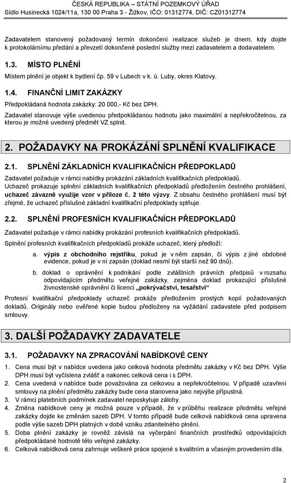 Zadavatel stanovuje výše uvedenou předpokládanou hodnotu jako maximální a nepřekročitelnou, za kterou je možné uvedený předmět VZ splnit. 2. POŽADAVKY NA PROKÁZÁNÍ SPLNĚNÍ KVALIFIKACE 2.1.