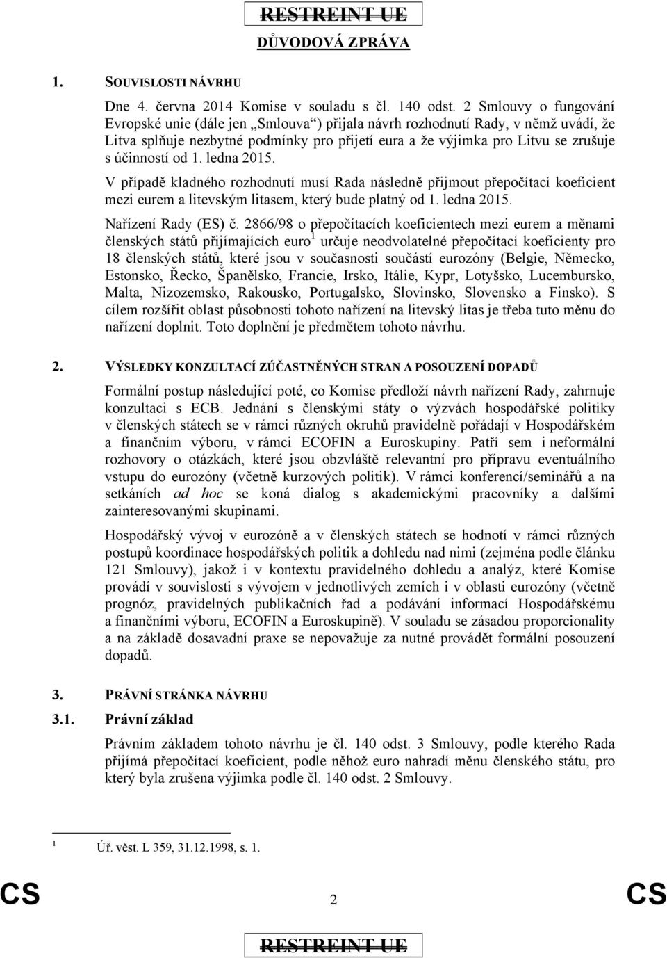 od 1. ledna 2015. V případě kladného rozhodnutí musí Rada následně přijmout přepočítací koeficient mezi eurem a litevským litasem, který bude platný od 1. ledna 2015. Nařízení Rady (ES) č.
