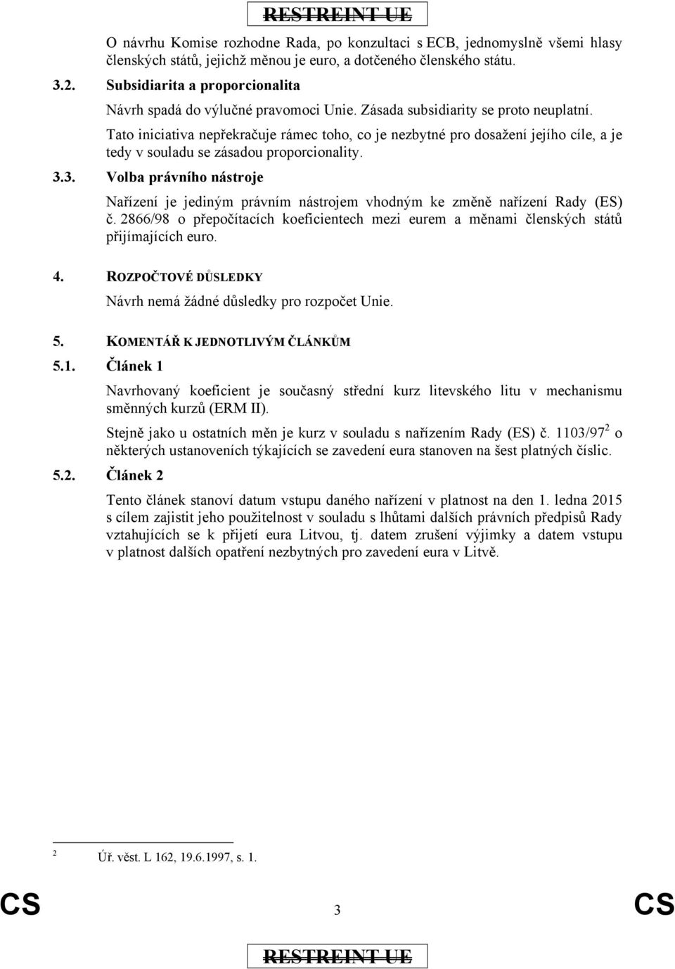 Tato iniciativa nepřekračuje rámec toho, co je nezbytné pro dosažení jejího cíle, a je tedy v souladu se zásadou proporcionality. 3.