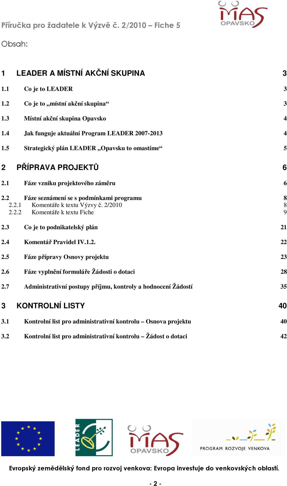 2.2 Komentáře k textu Fiche 9 2.3 Co je to podnikatelský plán 21 2.4 Komentář Pravidel IV.1.2. 22 2.5 Fáze přípravy Osnovy projektu 23 2.6 Fáze vyplnění formuláře Žádosti o dotaci 28 2.