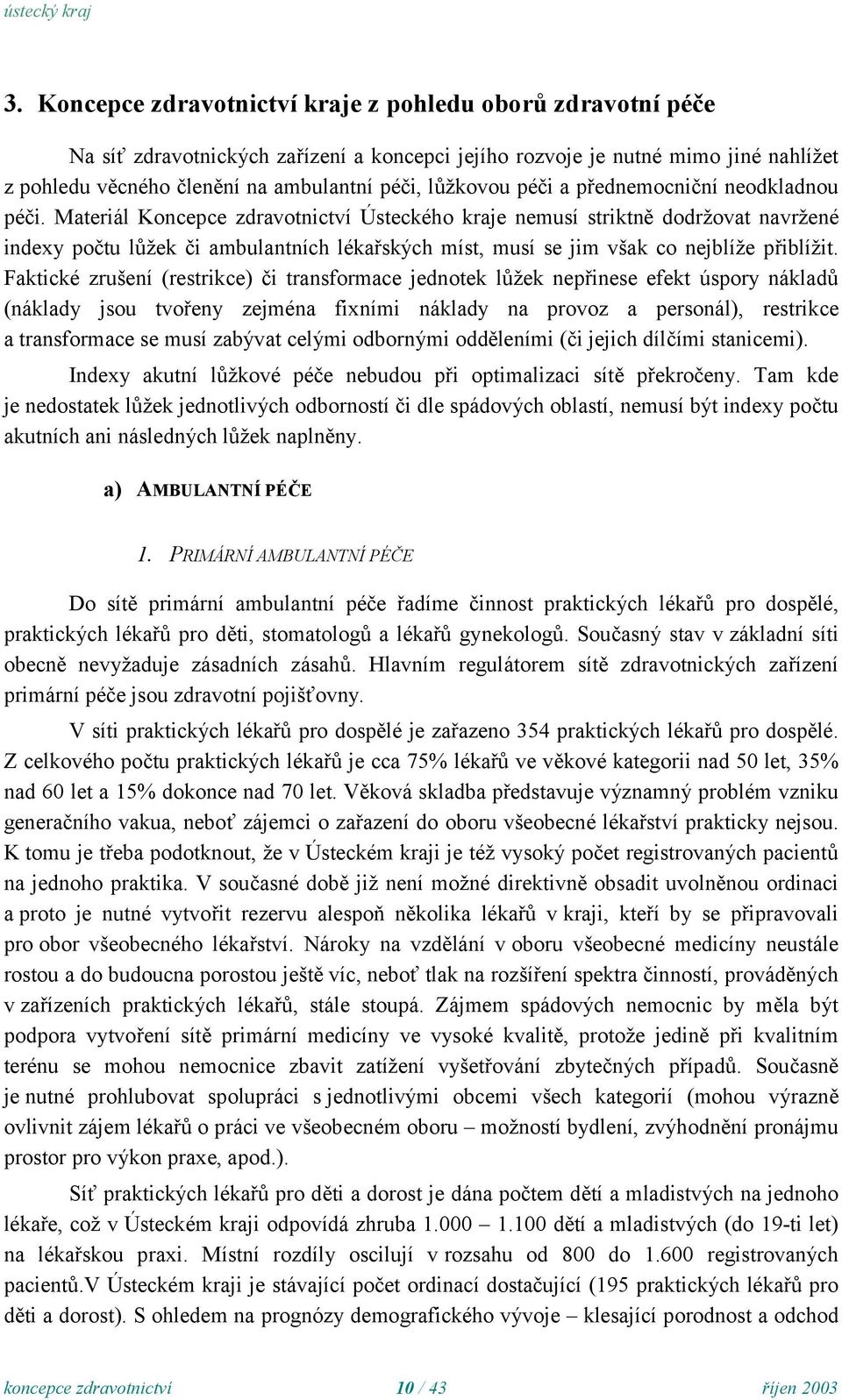 Materiál Koncepce zdravotnictví Ústeckého kraje nemusí striktně dodržovat navržené indexy počtu lůžek či ambulantních lékařských míst, musí se jim však co nejblíže přiblížit.