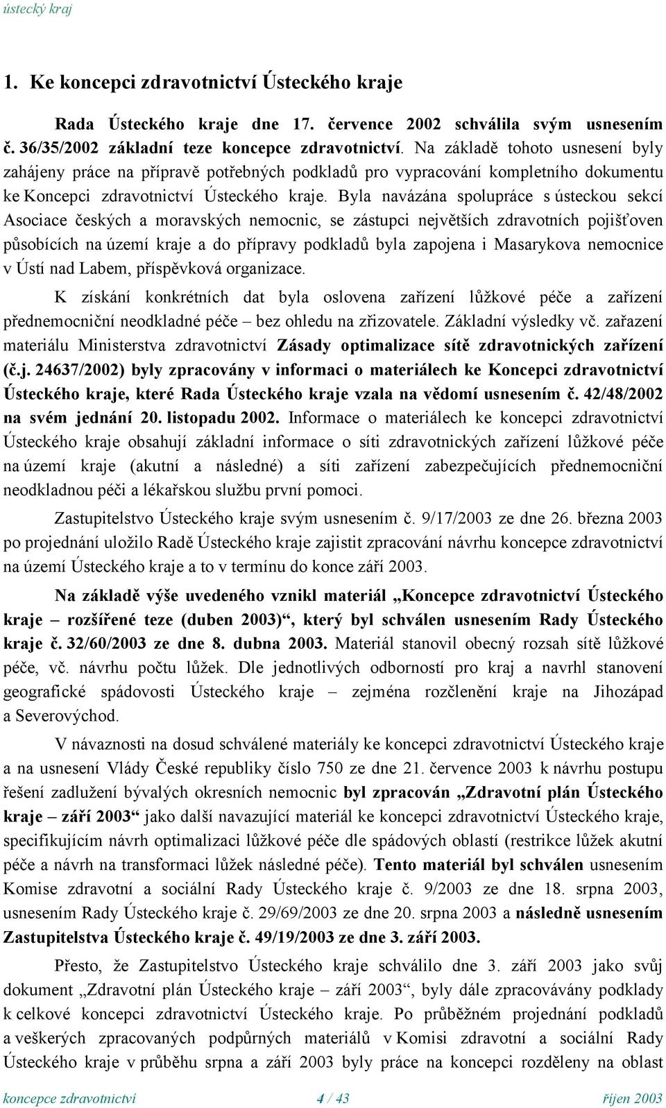 Byla navázána spolupráce s ústeckou sekcí Asociace českých a moravských nemocnic, se zástupci největších zdravotních pojišťoven působících na území kraje a do přípravy podkladů byla zapojena i