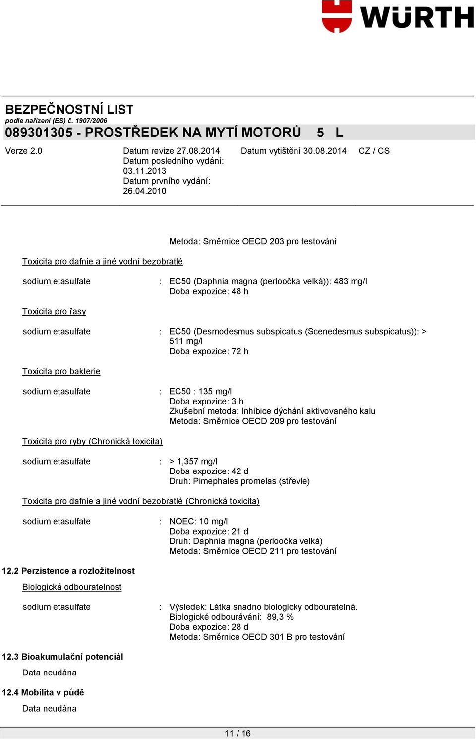 OECD 209 pro testování Toxicita pro ryby (Chronická toxicita) : > 1,357 mg/l Doba expozice: 42 d Druh: Pimephales promelas (střevle) Toxicita pro dafnie a jiné vodní bezobratlé (Chronická toxicita) :