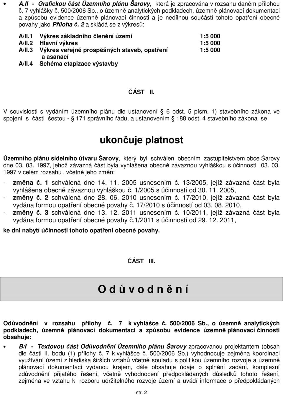 2 a skládá se z výkresů: A/II.1 Výkres základního členění území 1:5 000 A/II.2 Hlavní výkres 1:5 000 A/II.3 Výkres veřejně prospěšných staveb, opatření 1:5 000 a asanací A/II.