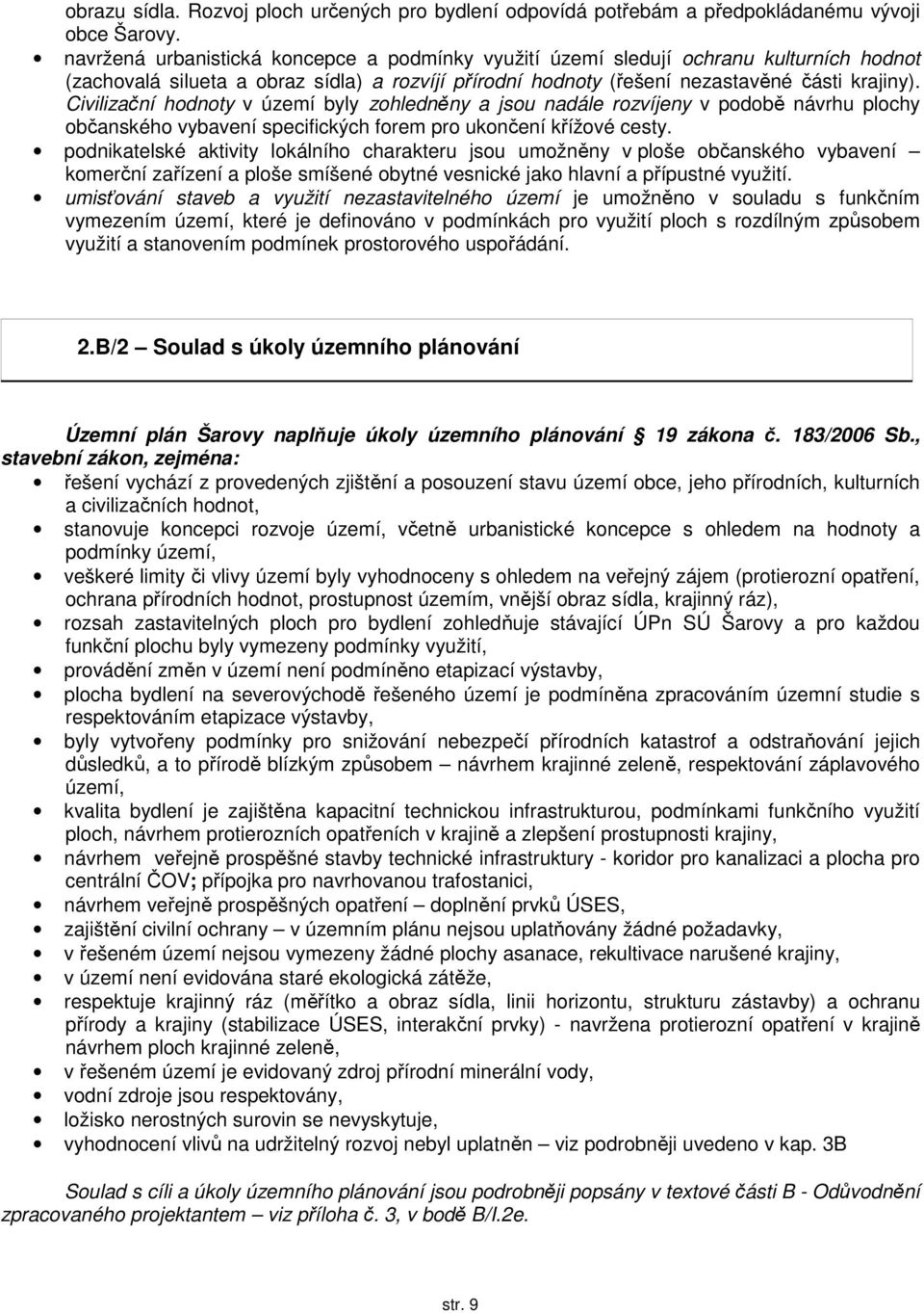 Civilizační hodnoty v území byly zohledněny a jsou nadále rozvíjeny v podobě návrhu plochy občanského vybavení specifických forem pro ukončení křížové cesty.