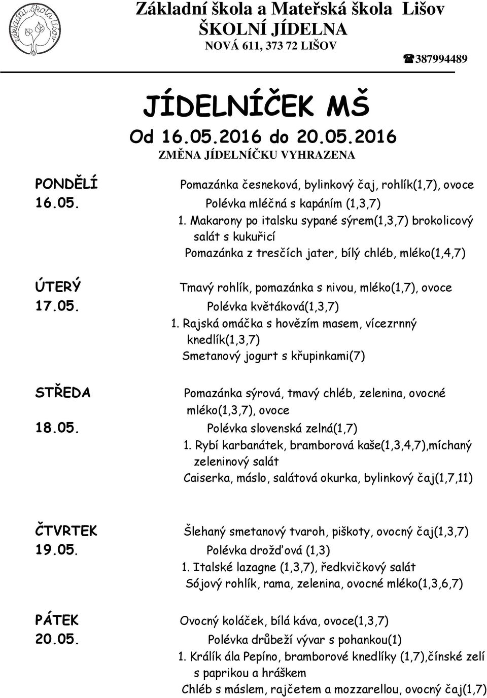 Polévka květáková(1,3,7) 1. Rajská omáčka s hovězím masem, vícezrnný knedlík(1,3,7) Smetanový jogurt s křupinkami(7) Pomazánka sýrová, tmavý chléb, zelenina, ovocné mléko(1,3,7), ovoce 18.05.