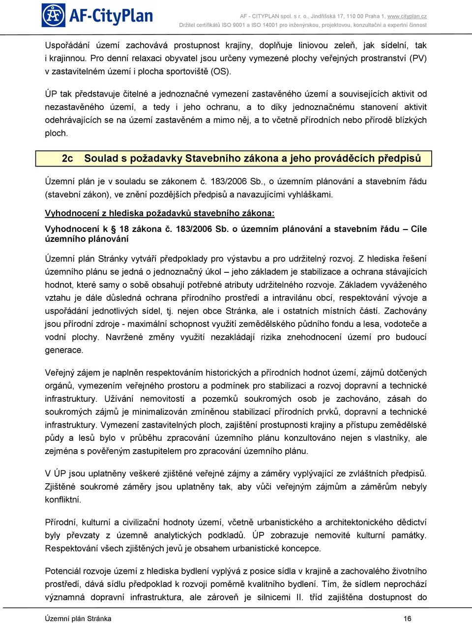 ÚP tak představuje čitelné a jednoznačné vymezení zastavěného území a souvisejících aktivit od nezastavěného území, a tedy i jeho ochranu, a to díky jednoznačnému stanovení aktivit odehrávajících se