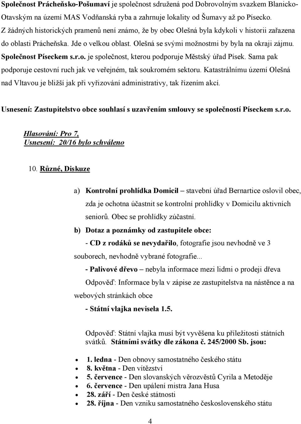 Společnost Píseckem s.r.o. je společnost, kterou podporuje Městský úřad Písek. Sama pak podporuje cestovní ruch jak ve veřejném, tak soukromém sektoru.