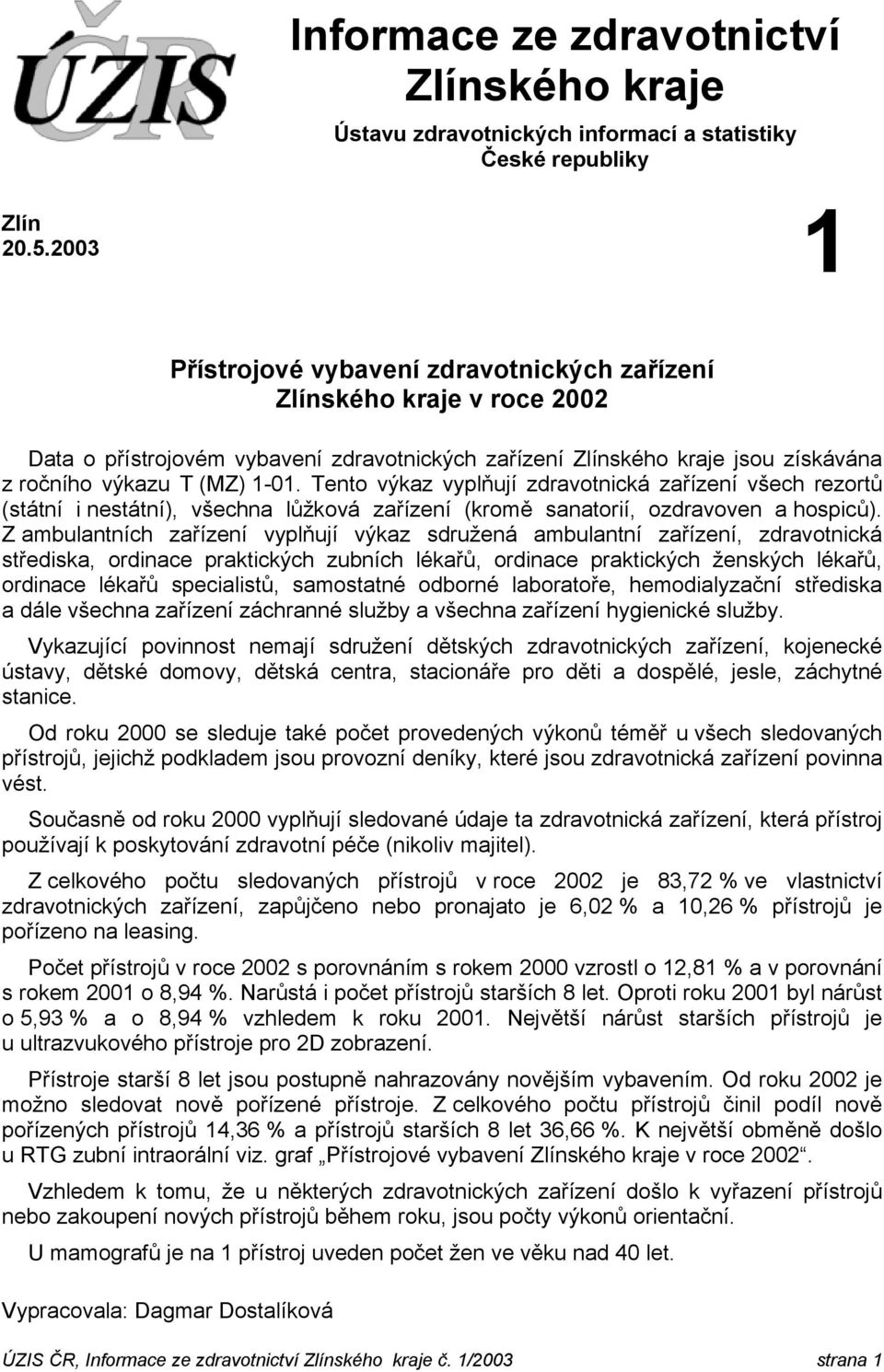 Tento výkaz vyplňují zdravotnická zařízení všech rezortů (státní i nestátní), všechna lůžková zařízení (kromě sanatorií, ozdravoven a hospiců).