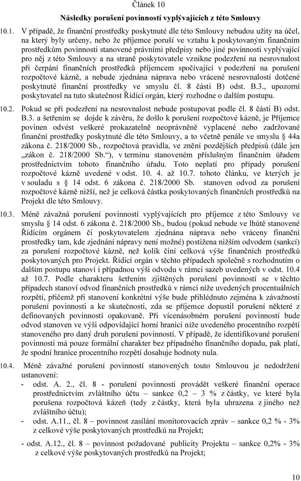 .1. V případě, že finanční prostředky poskytnuté dle této Smlouvy nebudou užity na účel, na který byly určeny, nebo že příjemce poruší ve vztahu k poskytovaným finančním prostředkům povinnosti