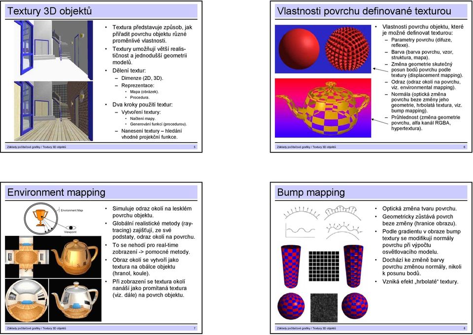 Generování funkcí (procedurou). Nanesení textury hledání vhodné projekční funkce. Vlastnosti povrchu objektu, které je možné definovat texturou: Parametry povrchu (difuze, reflexe).