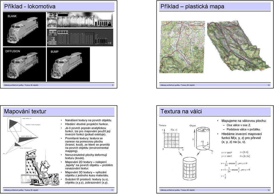 Promítané textury: textura se nanese na pomocnou plochu (hranol, kouli), ze které se promítá na povrch objektu (environmental mapping). Nerozvinutelné plochy deformují texturu (koule).