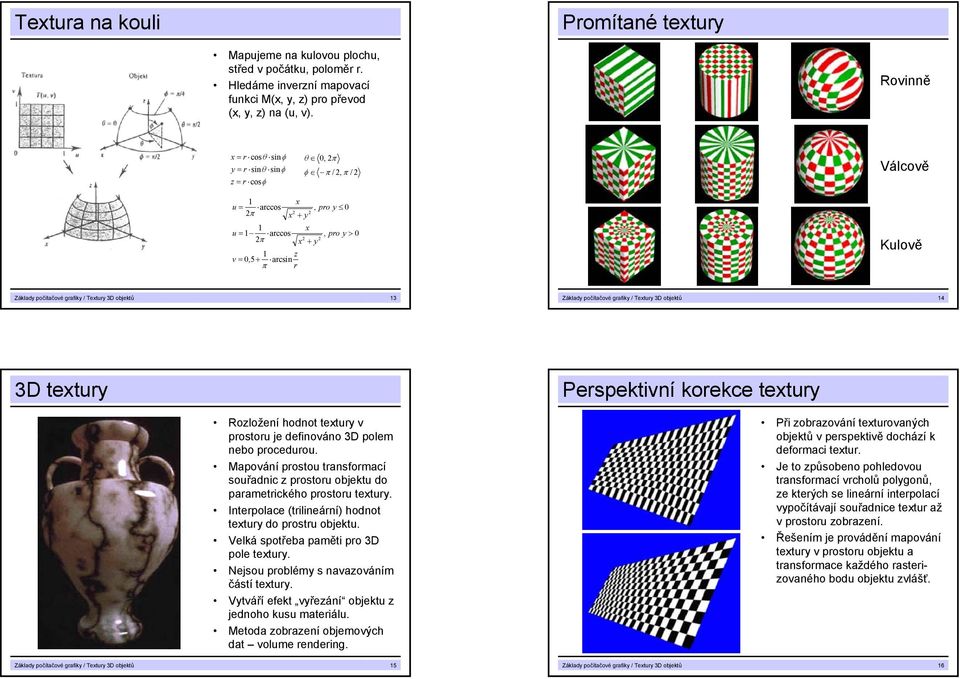 počítačové grafiky / Textury 3D objektů 13 Základy počítačové grafiky / Textury 3D objektů 14 3D textury Rozložení hodnot textury v prostoru je definováno 3D polem nebo procedurou.