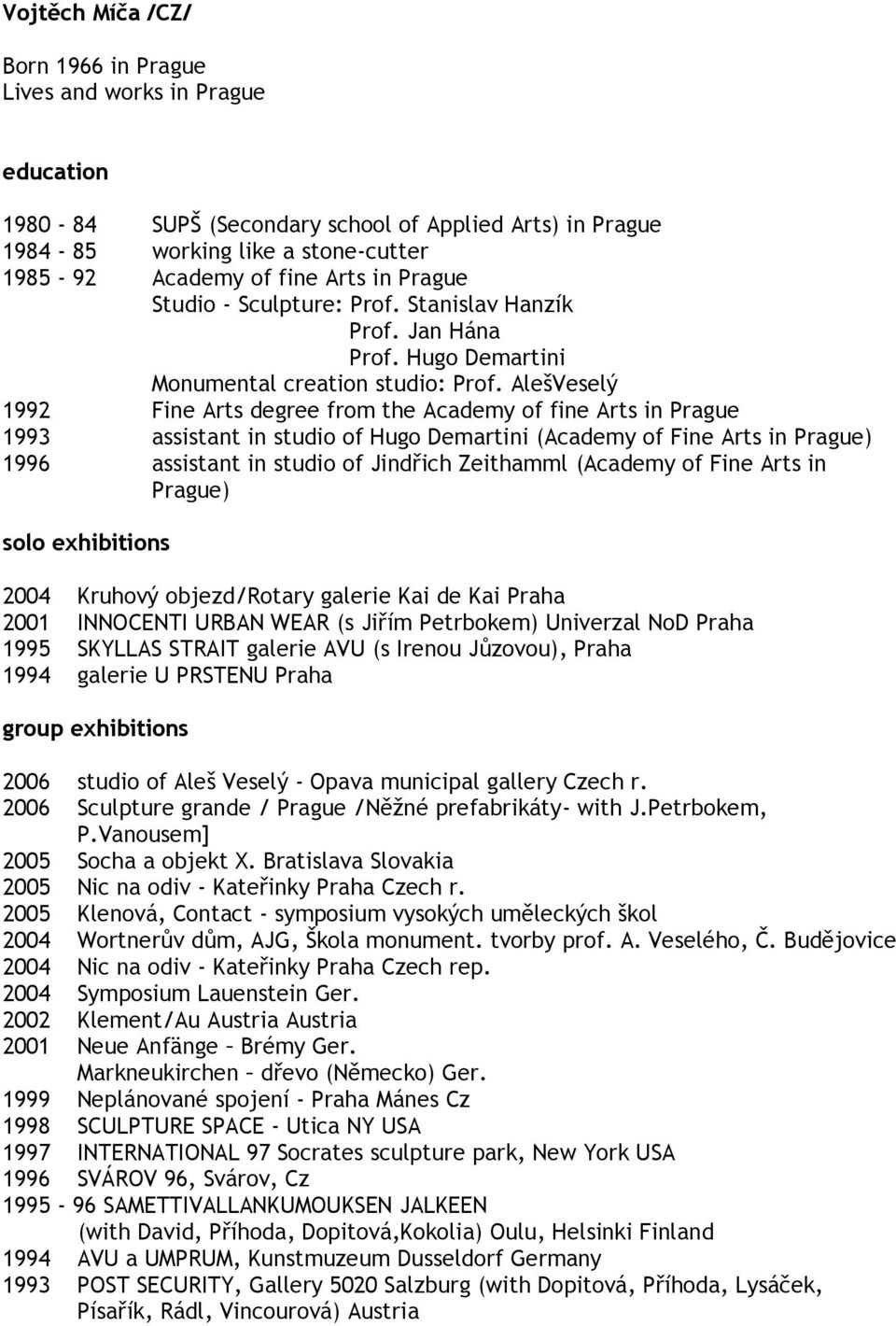 AlešVeselý 1992 Fine Arts degree from the Academy of fine Arts in Prague 1993 assistant in studio of Hugo Demartini (Academy of Fine Arts in Prague) 1996 assistant in studio of Jindřich Zeithamml