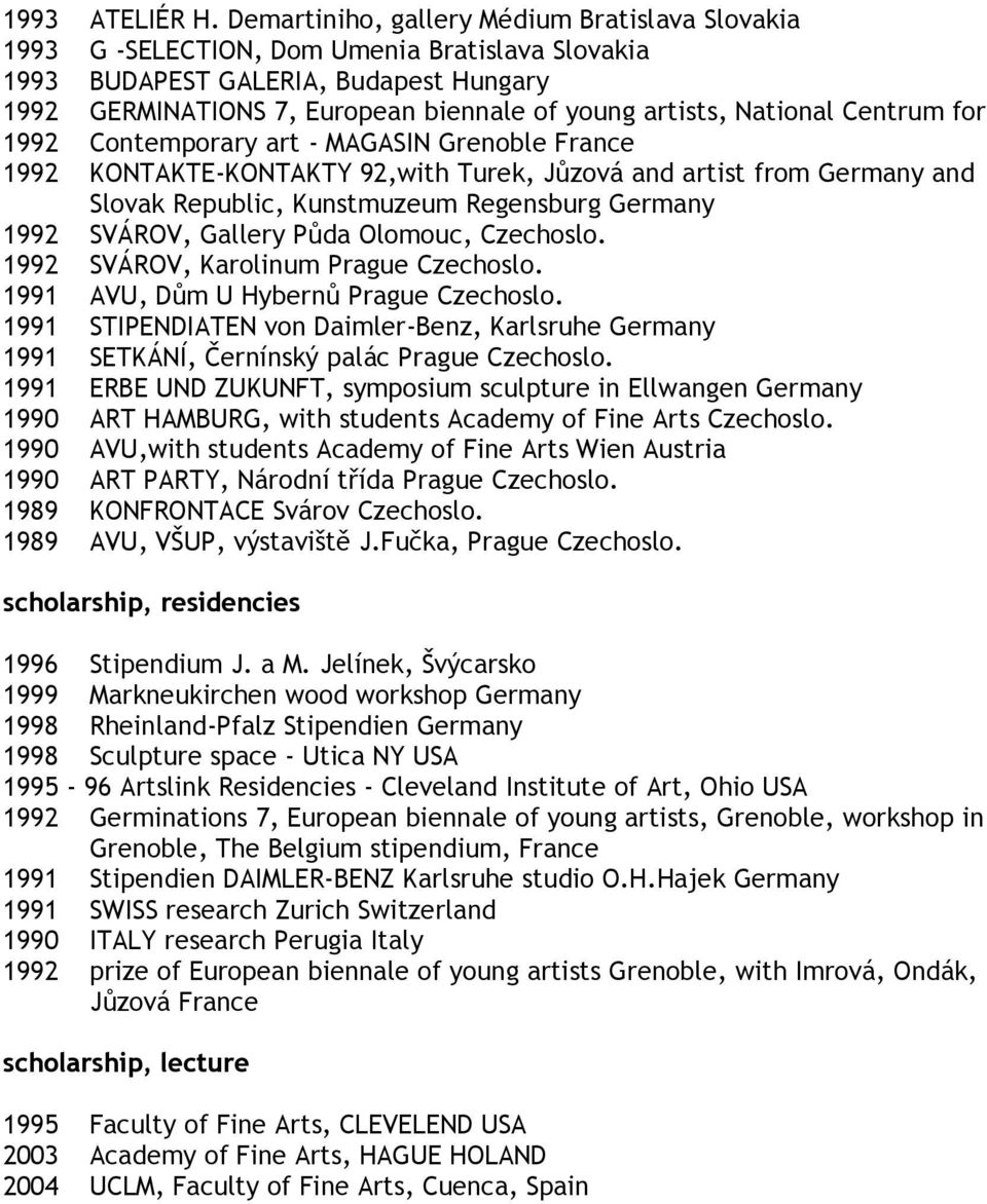 National Centrum for 1992 Contemporary art - MAGASIN Grenoble France 1992 KONTAKTE-KONTAKTY 92,with Turek, Jůzová and artist from Germany and Slovak Republic, Kunstmuzeum Regensburg Germany 1992