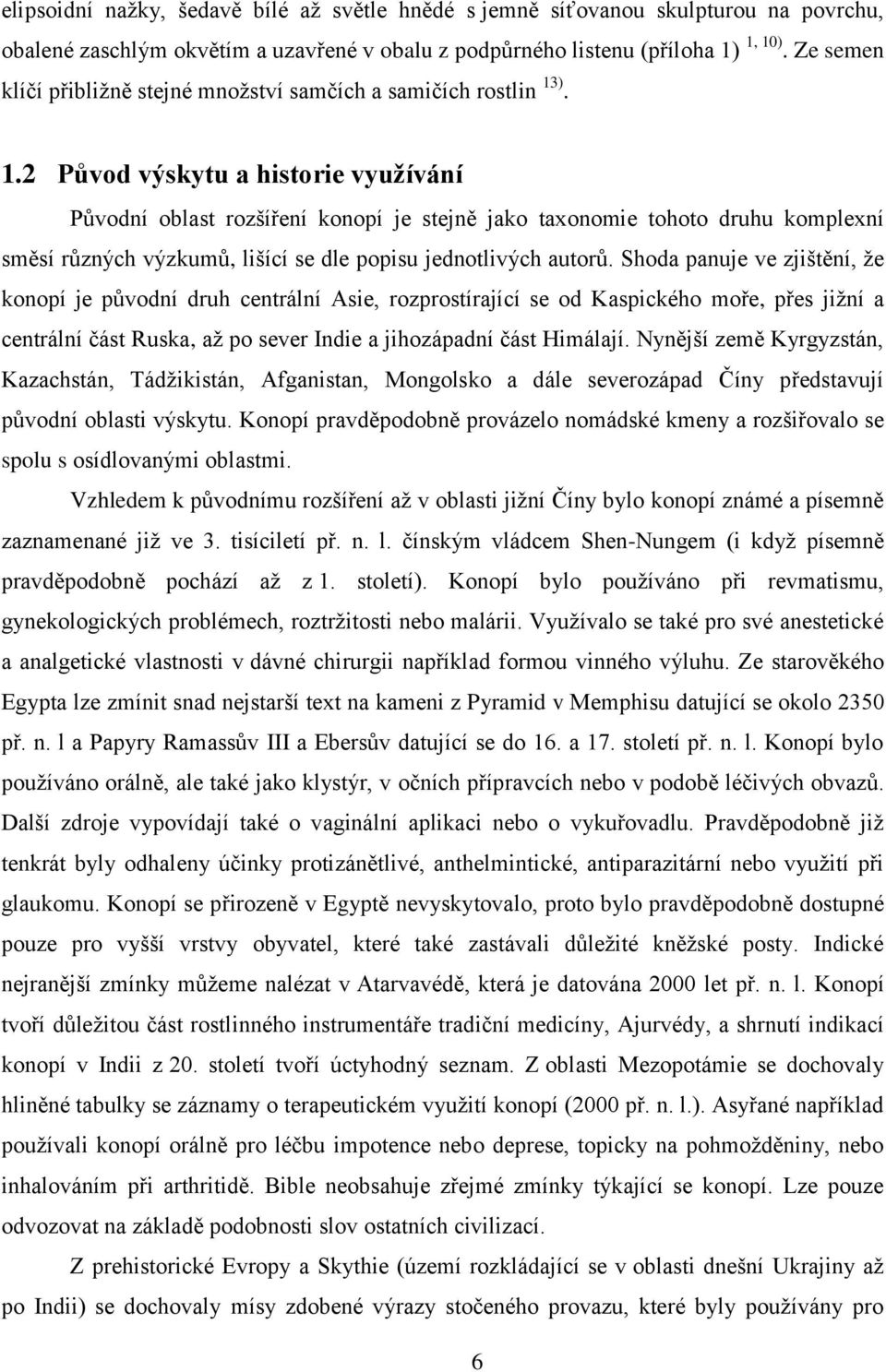 ). 1.2 Původ výskytu a historie vyuţívání Původní oblast rozšíření konopí je stejně jako taxonomie tohoto druhu komplexní směsí různých výzkumů, lišící se dle popisu jednotlivých autorů.