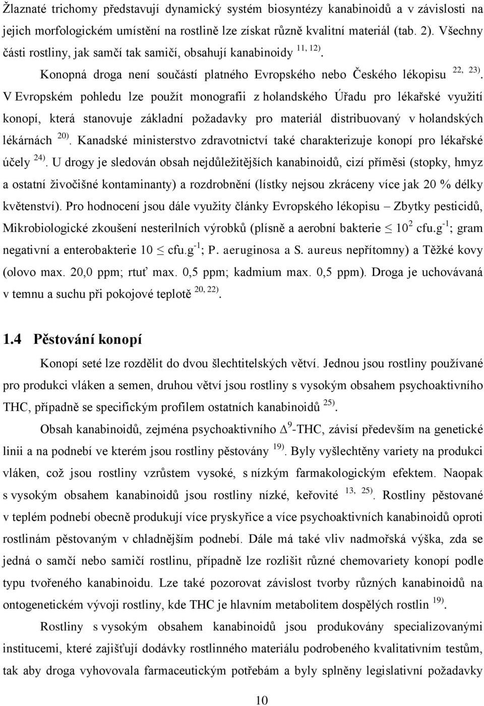 V Evropském pohledu lze pouţít monografii z holandského Úřadu pro lékařské vyuţití konopí, která stanovuje základní poţadavky pro materiál distribuovaný v holandských lékárnách 20).