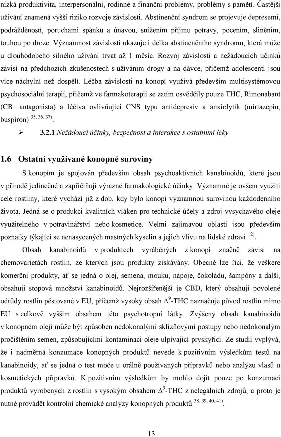 Významnost závislosti ukazuje i délka abstinenčního syndromu, která můţe u dlouhodobého silného uţívání trvat aţ 1 měsíc.