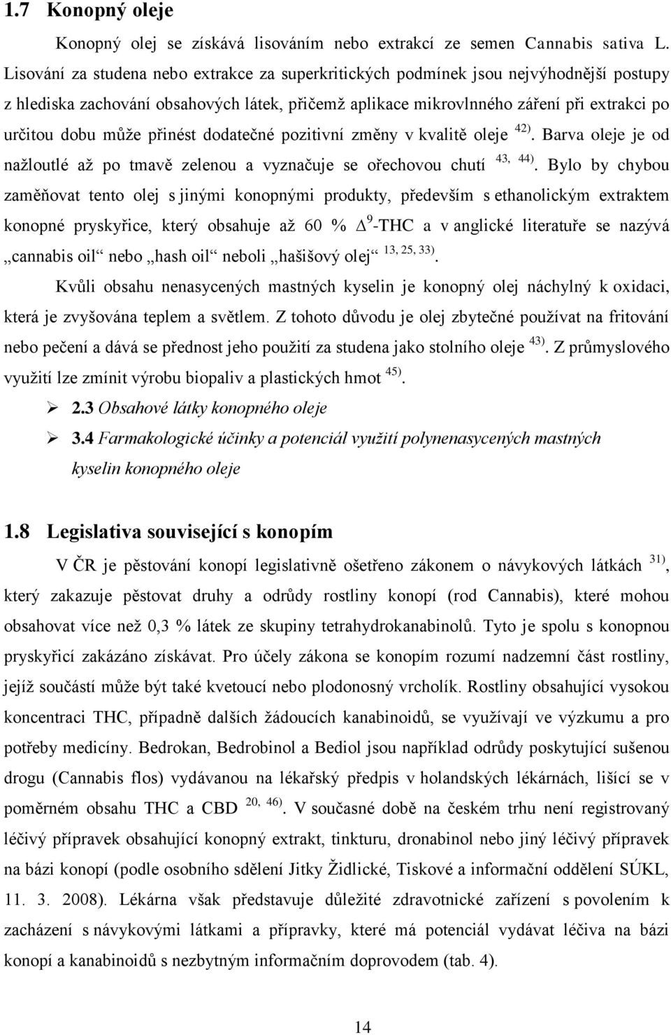 přinést dodatečné pozitivní změny v kvalitě oleje 42). Barva oleje je od naţloutlé aţ po tmavě zelenou a vyznačuje se ořechovou chutí 43, 44).