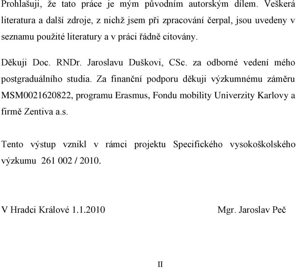 Děkuji Doc. RNDr. Jaroslavu Duškovi, CSc. za odborné vedení mého postgraduálního studia.