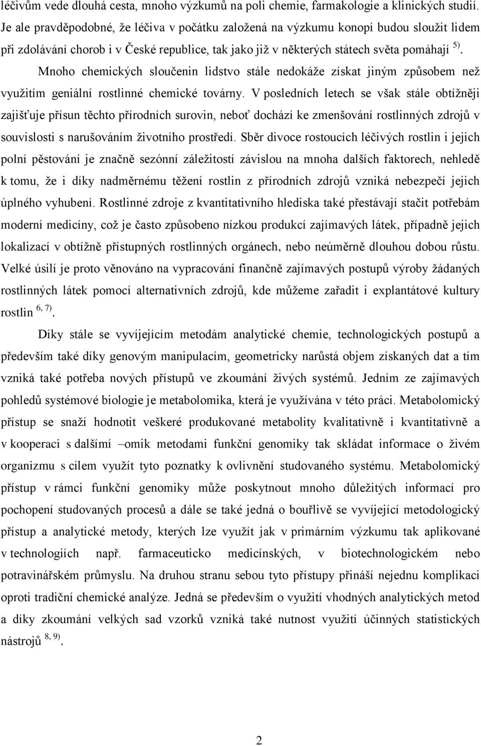 Mnoho chemických sloučenin lidstvo stále nedokáţe získat jiným způsobem neţ vyuţitím geniální rostlinné chemické továrny.