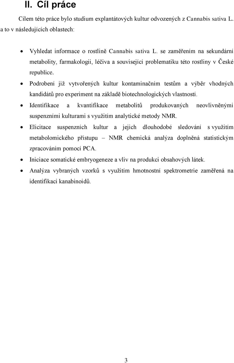 Podrobení jiţ vytvořených kultur kontaminačním testům a výběr vhodných kandidátů pro experiment na základě biotechnologických vlastností.