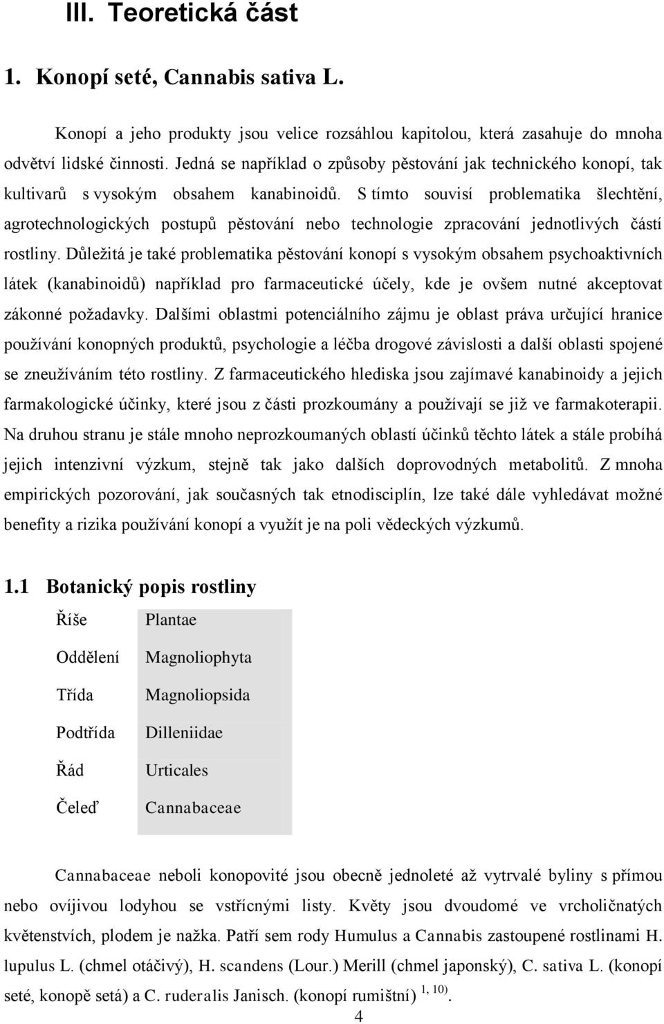 S tímto souvisí problematika šlechtění, agrotechnologických postupů pěstování nebo technologie zpracování jednotlivých částí rostliny.