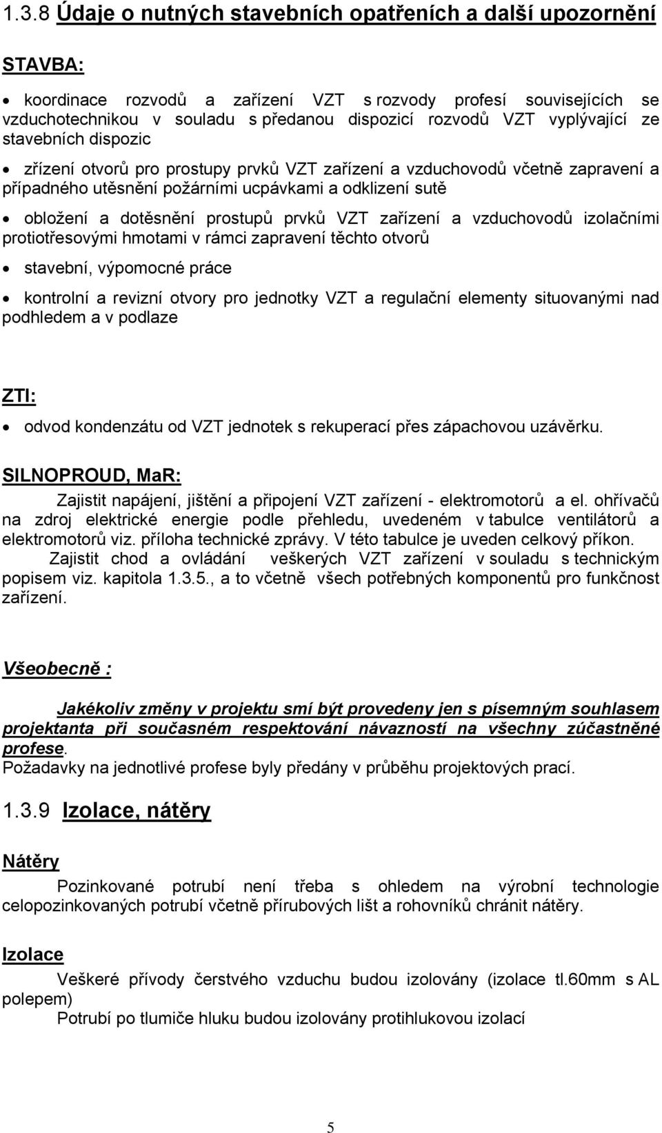 prostupů prvků VZT zařízení a vzduchovodů izolačními protiotřesovými hmotami v rámci zapravení těchto otvorů stavební, výpomocné práce kontrolní a revizní otvory pro jednotky VZT a regulační elementy