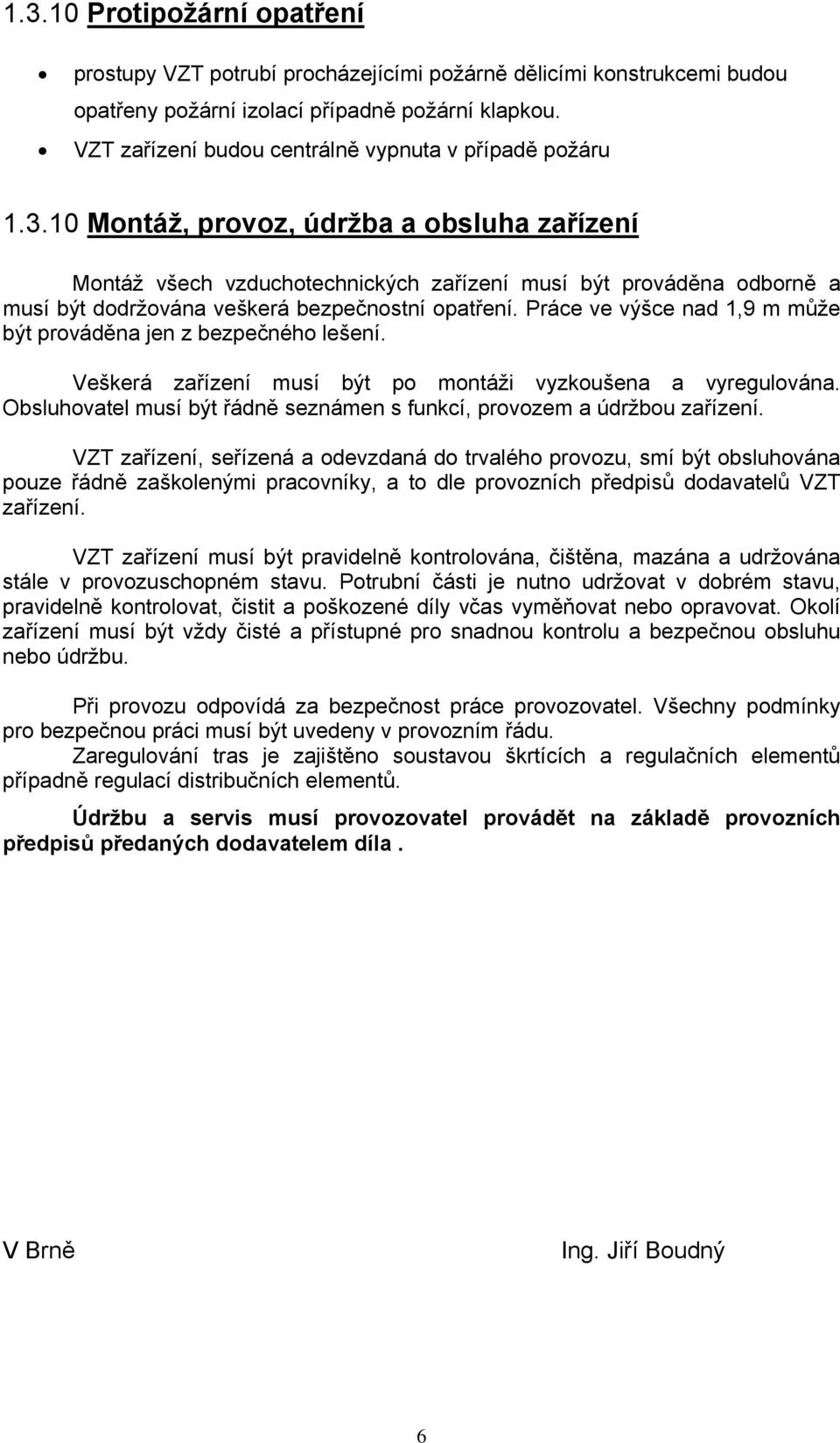 10 Montáž, provoz, údržba a obsluha zařízení Montáž všech vzduchotechnických zařízení musí být prováděna odborně a musí být dodržována veškerá bezpečnostní opatření.