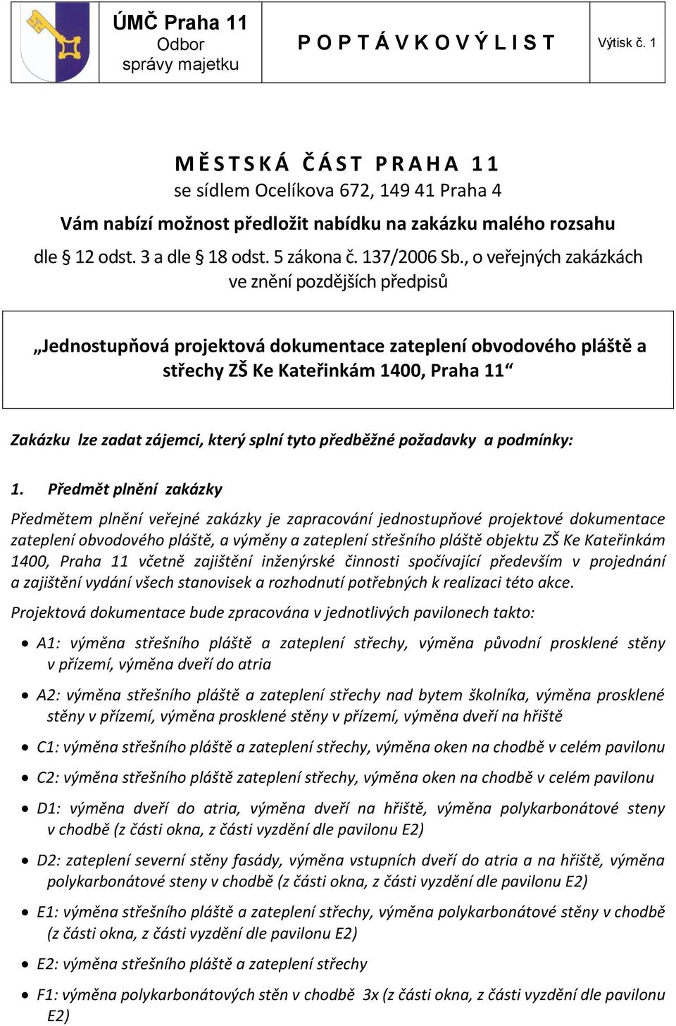 , o veřejných zakázkách ve znění pozdějších předpisů Jednostupňová projektová dokumentace zateplení obvodového pláště a střechy ZŠ Ke Kateřinkám 1400, Praha 11 Zakázku lze zadat zájemci, který splní