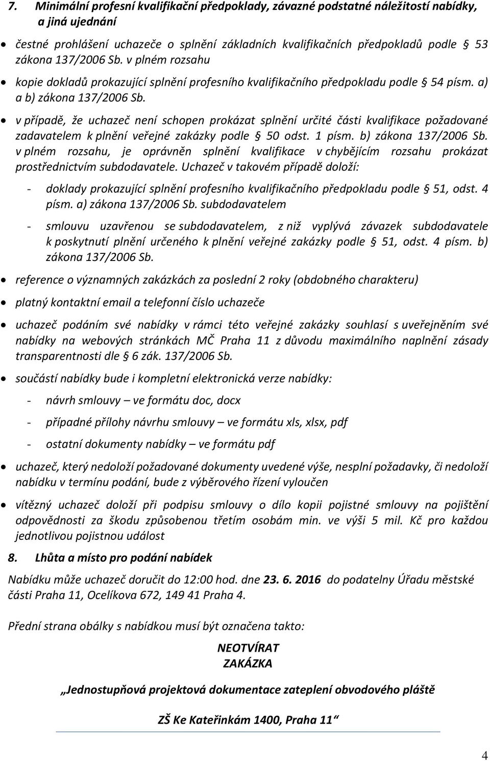 v případě, že uchazeč není schopen prokázat splnění určité části kvalifikace požadované zadavatelem k plnění veřejné zakázky podle 50 odst. 1 písm. b) zákona 137/2006 Sb.