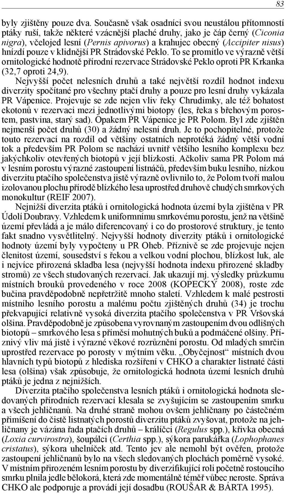 nisus) hnízdí pouze v klidnější PR Strádovské Peklo. To se promítlo ve výrazně větší ornitologické hodnotě přírodní rezervace Strádovské Peklo oproti PR Krkanka (32,7 oproti 24,9).