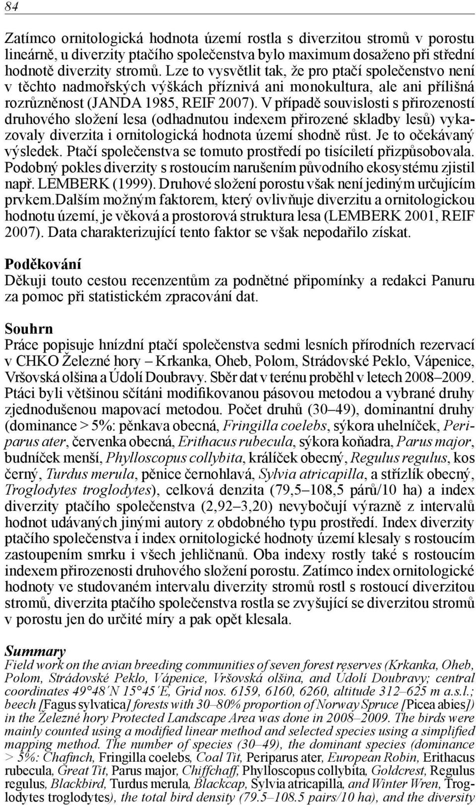 V případě souvislosti s přirozeností druhového složení lesa (odhadnutou indexem přirozené skladby lesů) vykazovaly diverzita i ornitologická hodnota území shodně růst. Je to očekávaný výsledek.