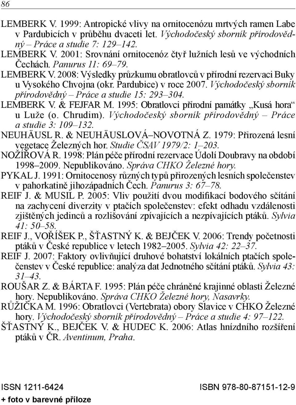 Východočeský sborník přírodovědný Práce a studie 15: 293 304. LEMBERK V. & FEJFAR M. 1995: Obratlovci přírodní památky Kusá hora u Luže (o. Chrudim).