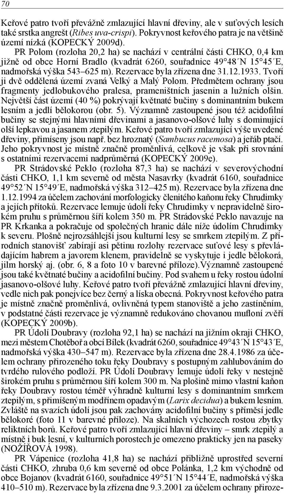 1933. Tvoří ji dvě oddělená území zvaná Velký a Malý Polom. Předmětem ochrany jsou fragmenty jedlobukového pralesa, prameništních jasenin a lužních olšin.