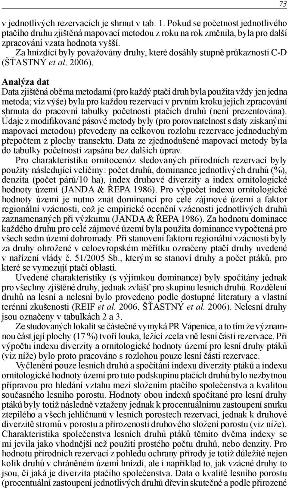 Analýza dat Data zjištěná oběma metodami (pro každý ptačí druh byla použita vždy jen jedna metoda; viz výše) byla pro každou rezervaci v prvním kroku jejich zpracování shrnuta do pracovní tabulky